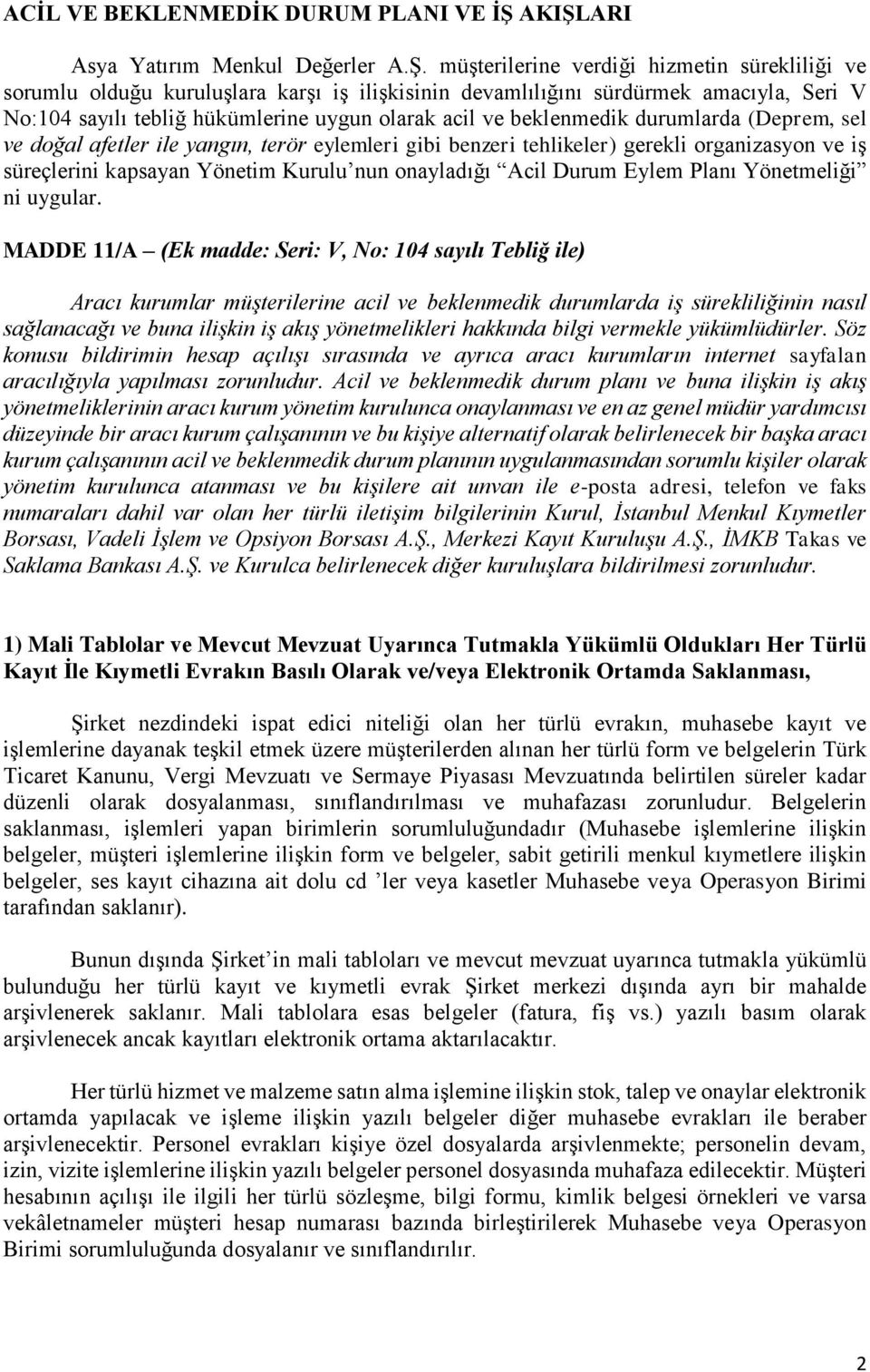 hükümlerine uygun olarak acil ve beklenmedik durumlarda (Deprem, sel ve doğal afetler ile yangın, terör eylemleri gibi benzeri tehlikeler) gerekli organizasyon ve iş süreçlerini kapsayan Yönetim