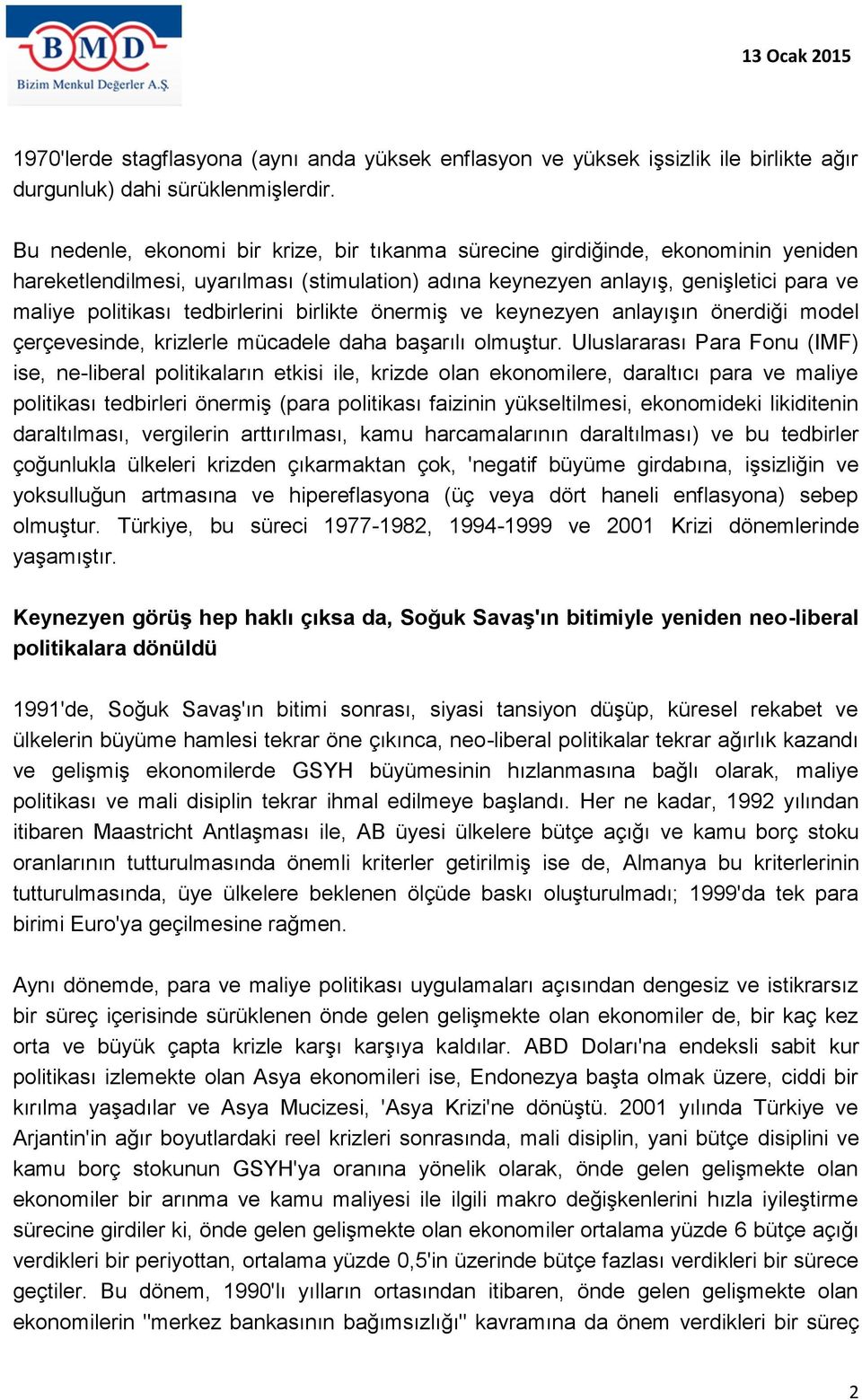 tedbirlerini birlikte önermiş ve keynezyen anlayışın önerdiği model çerçevesinde, krizlerle mücadele daha başarılı olmuştur.