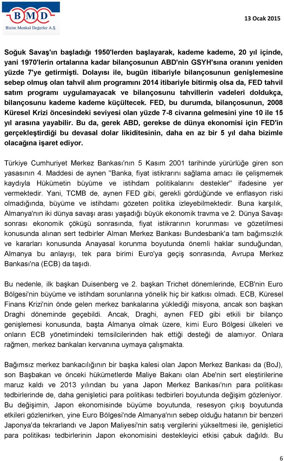 vadeleri doldukça, bilançosunu kademe kademe küçültecek. FED, bu durumda, bilançosunun, 2008 Küresel Krizi öncesindeki seviyesi olan yüzde 7-8 civarına gelmesini yine 10 ile 15 yıl arasına yayabilir.