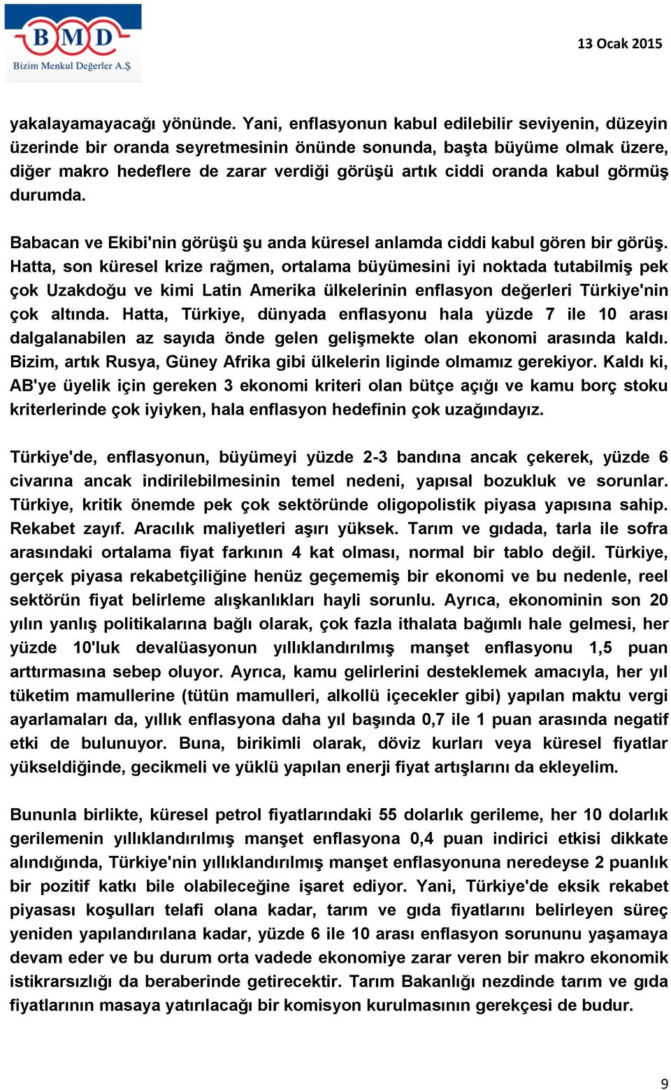 kabul görmüş durumda. Babacan ve Ekibi'nin görüşü şu anda küresel anlamda ciddi kabul gören bir görüş.