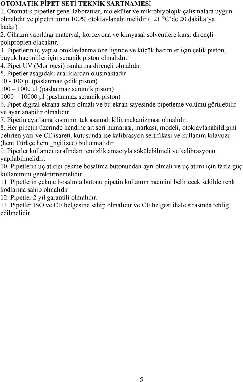 dakika ya kadar). 2. Cihazın yapıldıgı materyal, korozyona ve kimyasal solventlere karsı dirençli poliproplen olacaktır. 3.