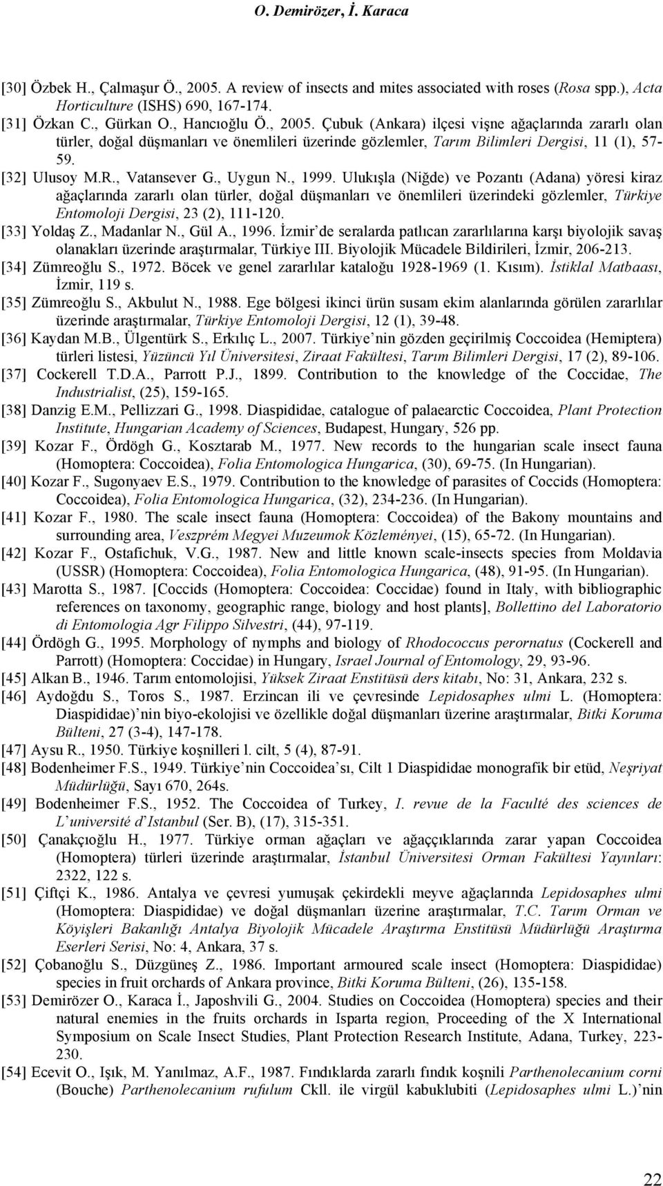 , Uygun N., 1999. Ulukışla (Niğde) ve Pozantı (Adana) yöresi kiraz ağaçlarında zararlı olan türler, doğal düşmanları ve önemlileri üzerindeki gözlemler, Türkiye Entomoloji Dergisi, 23 (2), 111-120.