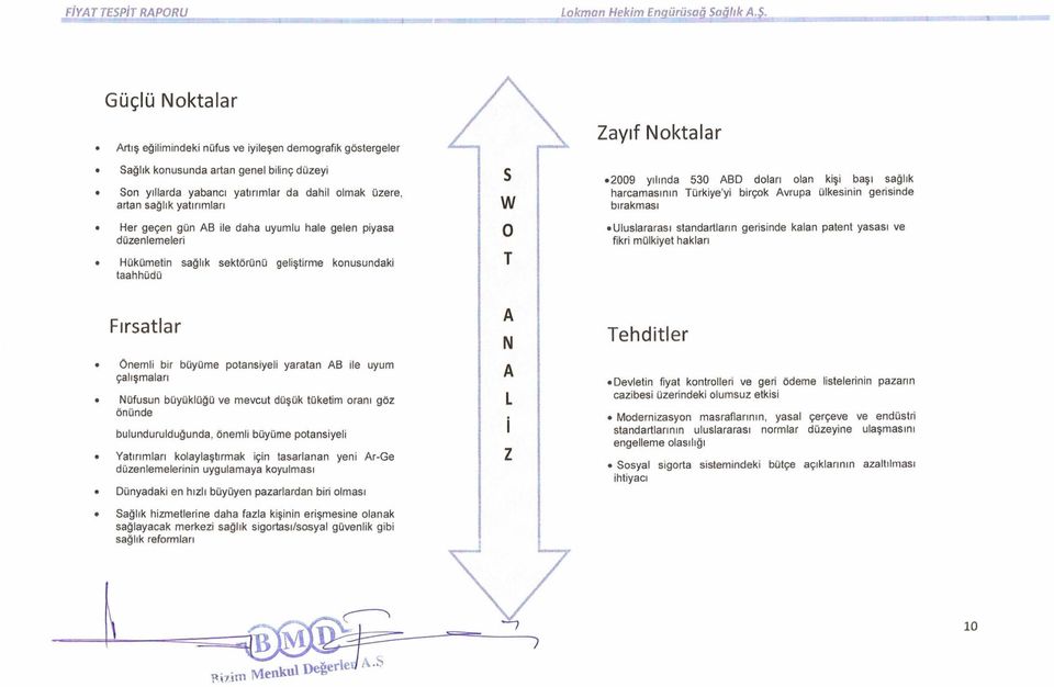 yatırımları Her geçen gün AB ile daha uyumlu hale gelen piyasa düzenlemeleri Hükümetin sağlık sektörünü geliştirme konusundaki taahhüdü Fırsatlar Önemli bir büyüme potansiyeli yaratan AB ile uyum