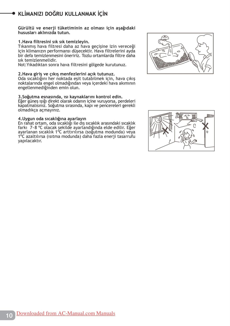 Tozlu ortamlarda filtre daha sýk temizlenmelidir. Not:Yýkadýktan sonra hava filtresini gölgede kurutunuz. 2.Hava giriþ ve çýkýþ menfezlerini açýk tutunuz.