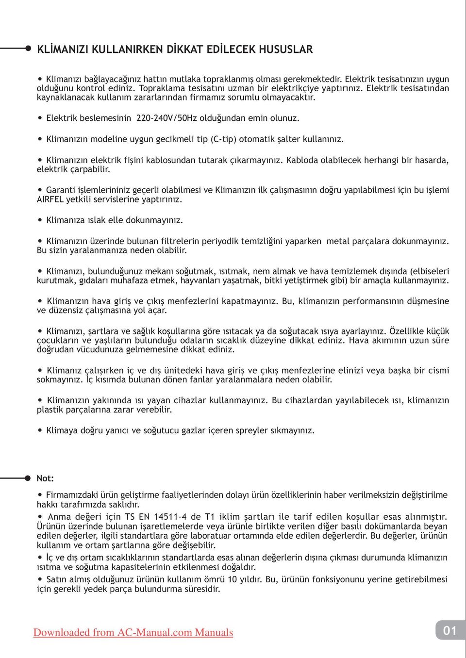 Elektrik beslemesinin 220-240V/50Hz olduðundan emin olunuz. Klimanýzýn modeline uygun gecikmeli tip (C-tip) otomatik þalter kullanýnýz. Klimanýzýn elektrik fiþini kablosundan tutarak çýkarmayýnýz.