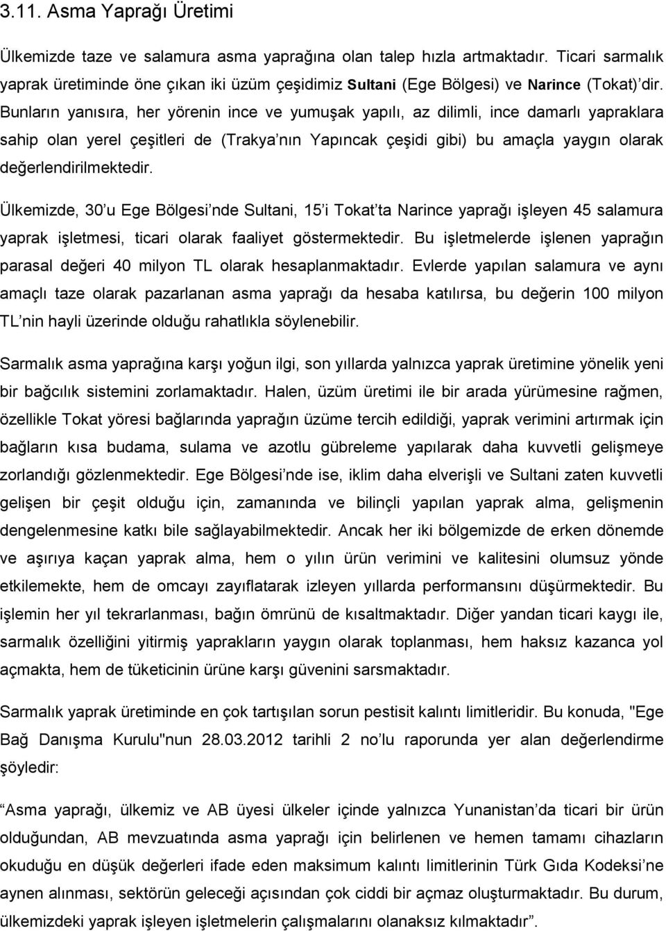 Bunların yanısıra, her yörenin ince ve yumuşak yapılı, az dilimli, ince damarlı yapraklara sahip olan yerel çeşitleri de (Trakya nın Yapıncak çeşidi gibi) bu amaçla yaygın olarak