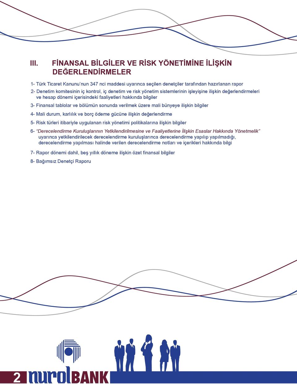 üzere mali bünyeye ilişkin bilgiler 4- Mali durum, karlılık ve borç ödeme gücüne ilişkin değerlendirme 5- Risk türleri itibariyle uygulanan risk yönetimi politikalarına ilişkin bilgiler 6-