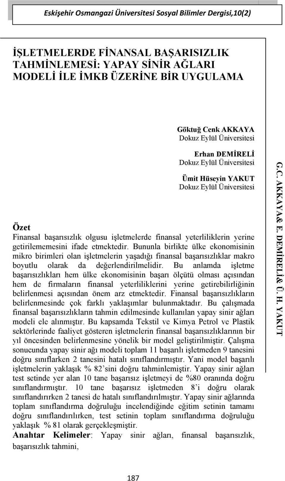 etmektedir. Bununla birlikte ülke ekonomisinin mikro birimleri olan işletmelerin yaşadığı finansal başarısızlıklar makro boyutlu olarak da değerlendirilmelidir.