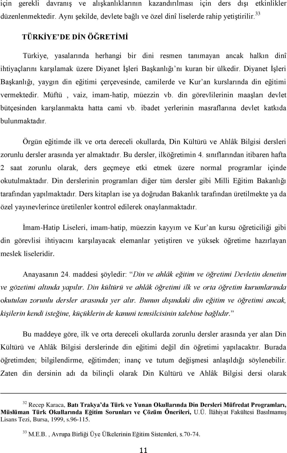 Diyanet İşleri Başkanlığı, yaygın din eğitimi çerçevesinde, camilerde ve Kur an kurslarında din eğitimi vermektedir. Müftü, vaiz, imam-hatip, müezzin vb.