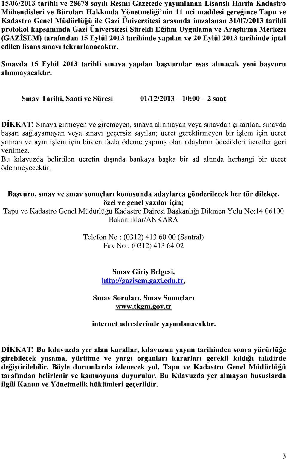 Eylül 2013 tarihinde iptal edilen lisans sınavı tekrarlanacaktır. Sınavda 15 Eylül 2013 tarihli sınava yapılan baģvurular esas alınacak yeni baģvuru alınmayacaktır.