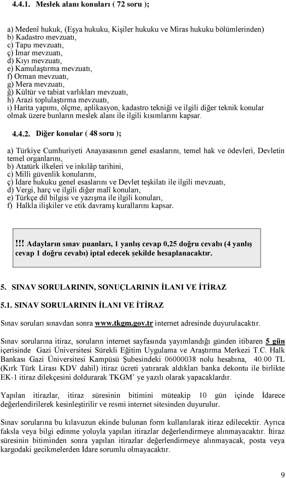 KamulaĢtırma mevzuatı, f) Orman mevzuatı, g) Mera mevzuatı, ğ) Kültür ve tabiat varlıkları mevzuatı, h) Arazi toplulaģtırma mevzuatı, ı) Harita yapımı, ölçme, aplikasyon, kadastro tekniği ve ilgili