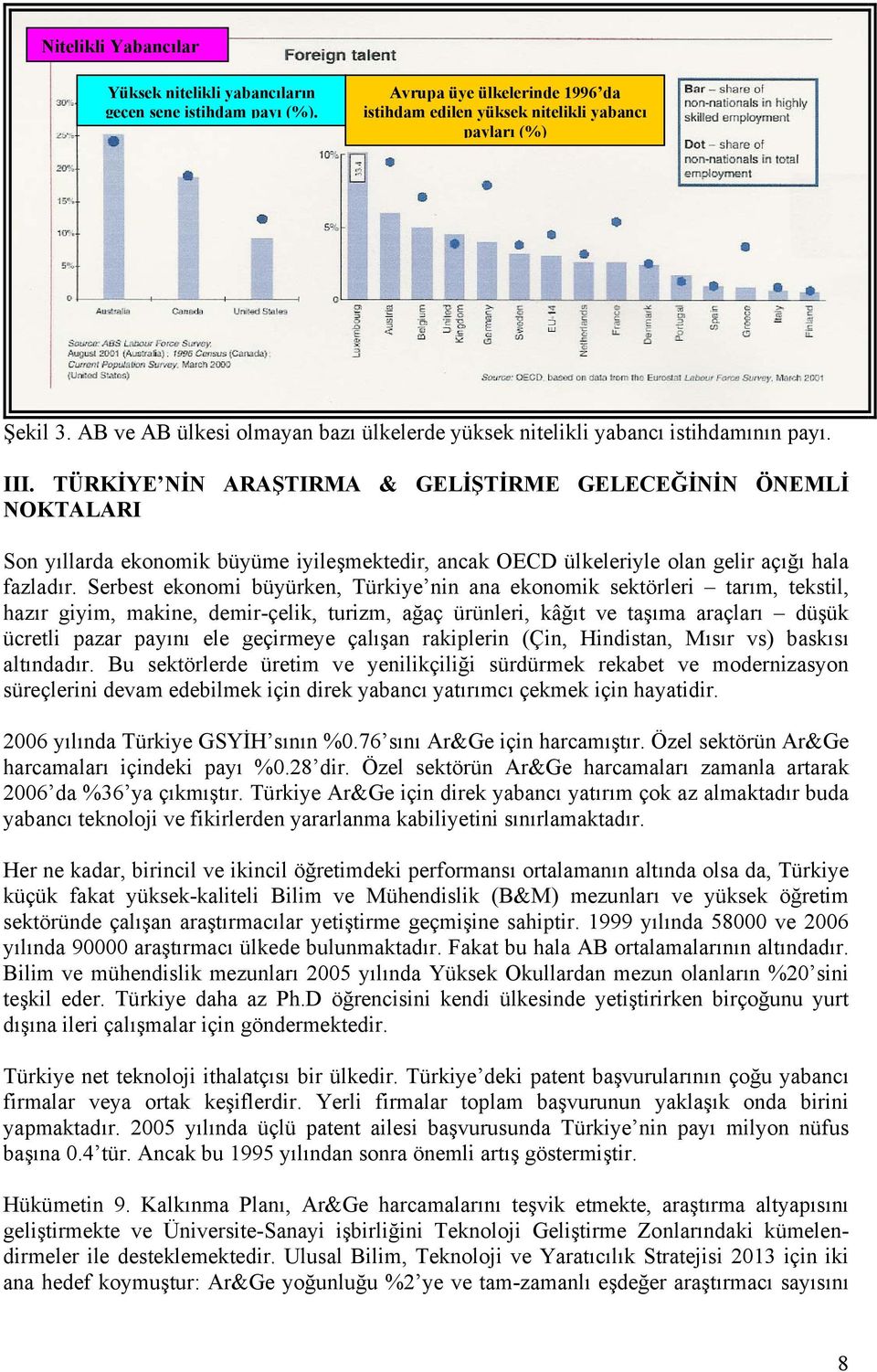 TÜRKİYE NİN ARAŞTIRMA & GELİŞTİRME GELECEĞİNİN ÖNEMLİ NOKTALARI Son yıllarda ekonomik büyüme iyileşmektedir, ancak OECD ülkeleriyle olan gelir açığı hala fazladır.