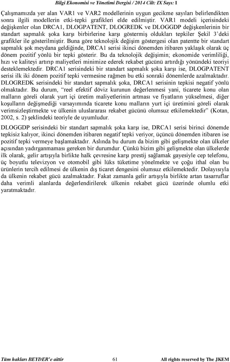 VAR1 modeli içerisindeki değişkenler olan DRCA1, DLOGPATENT, DLOGREDK ve DLOGGDP değişkenlerinin bir standart sapmalık şoka karşı birbirlerine karşı göstermiş oldukları tepkiler Şekil 3 deki