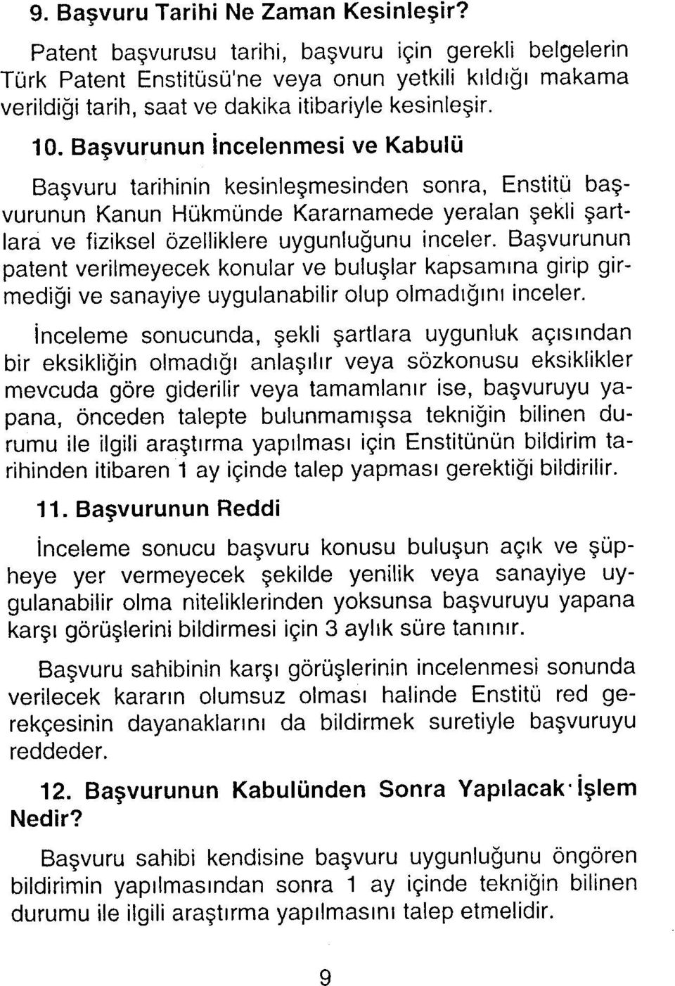 Başvurunun İncelenmesi ve Kabulü Başvuru tarihinin kesinleşmesinden snra. Enstitü başvurunun Kanun Hükmünde Kararnamede yeralan şekli şartlara ve fiziksel özelliklere uygunluğunu inceler.