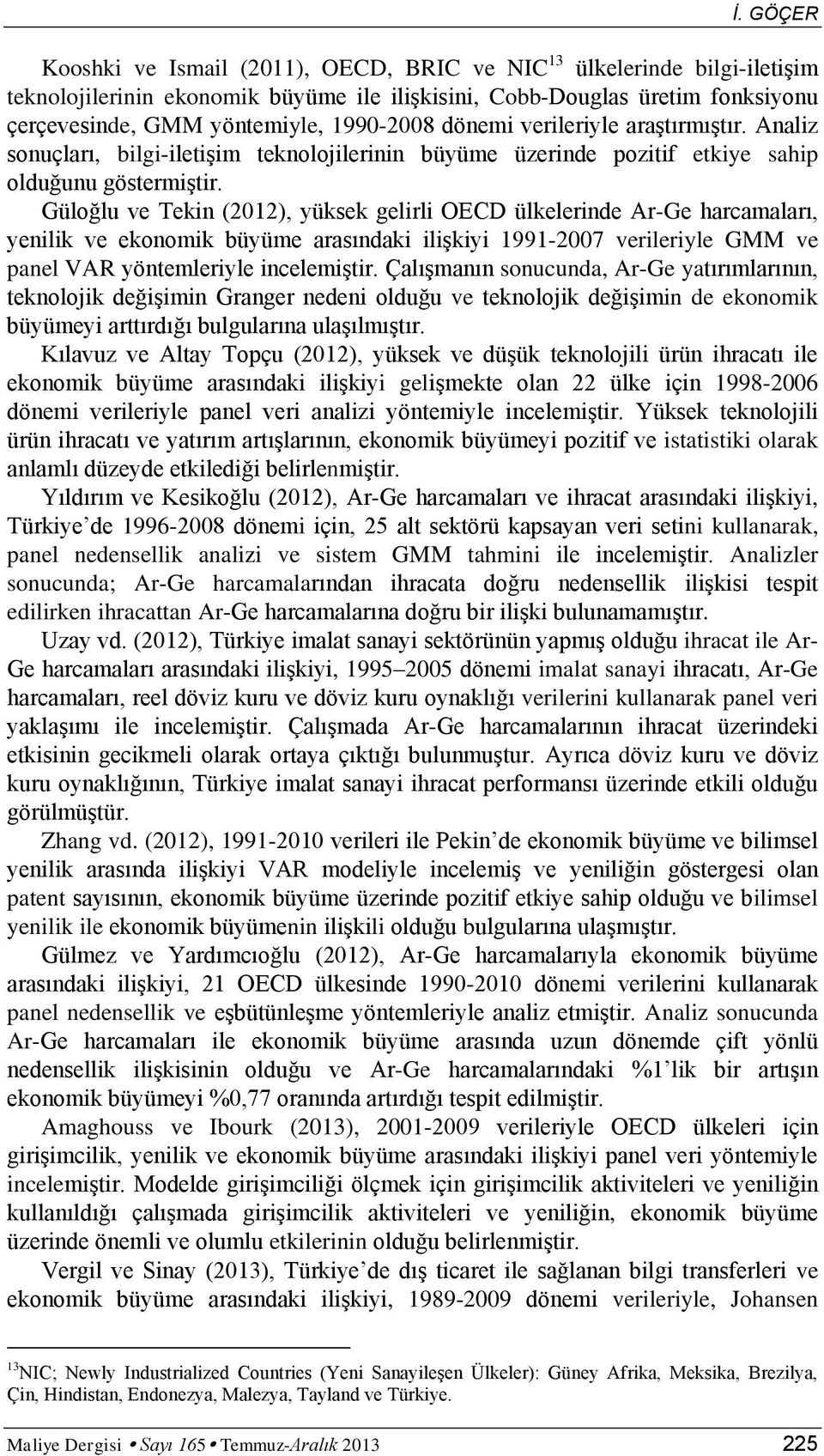 Güloğlu ve Tekin (2012), yüksek gelirli OECD ülkelerinde Ar-Ge harcamaları, yenilik ve ekonomik büyüme arasındaki iliģkiyi 1991-2007 verileriyle GMM ve panel VAR yöntemleriyle incelemiģtir.