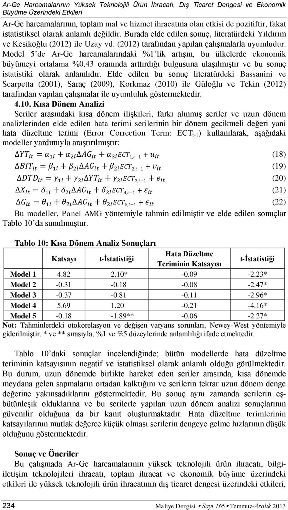 Model 5 de Ar-Ge harcamalarındaki %1 lik artıģın, bu ülkelerde ekonomik büyümeyi ortalama %0.43 oranında arttırdığı bulgusuna ulaģılmıģtır ve bu sonuç istatistiki olarak anlamlıdır.