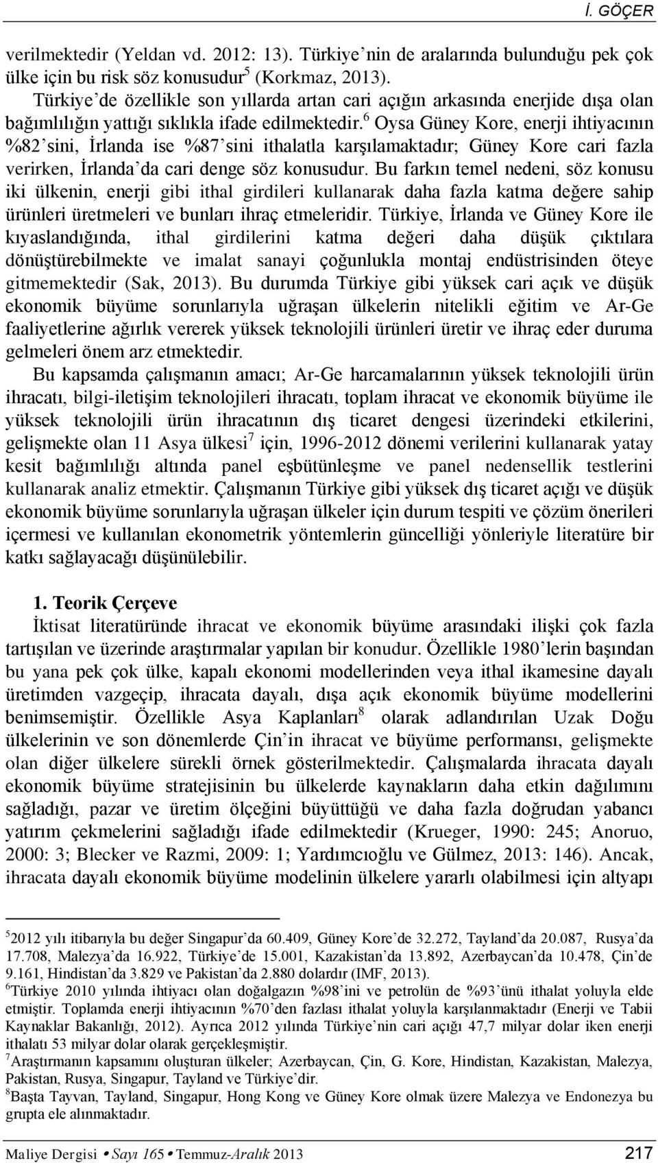 6 Oysa Güney Kore, enerji ihtiyacının %82 sini, Ġrlanda ise %87 sini ithalatla karģılamaktadır; Güney Kore cari fazla verirken, Ġrlanda da cari denge söz konusudur.