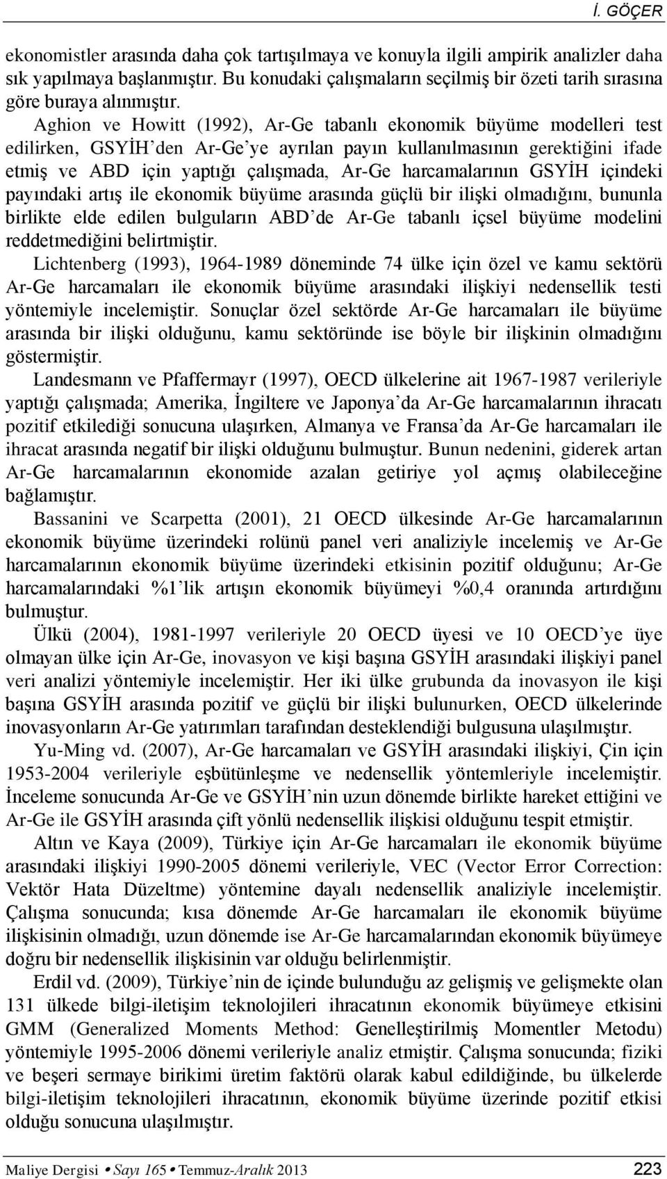 Aghion ve Howitt (1992), Ar-Ge tabanlı ekonomik büyüme modelleri test edilirken, GSYĠH den Ar-Ge ye ayrılan payın kullanılmasının gerektiğini ifade etmiģ ve ABD için yaptığı çalıģmada, Ar-Ge