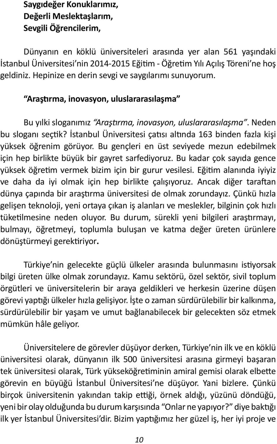 Neden bu sloganı seçtik? İstanbul Üniversitesi çatısı altında 163 binden fazla kişi yüksek öğrenim görüyor. Bu gençleri en üst seviyede mezun edebilmek için hep birlikte büyük bir gayret sarfediyoruz.