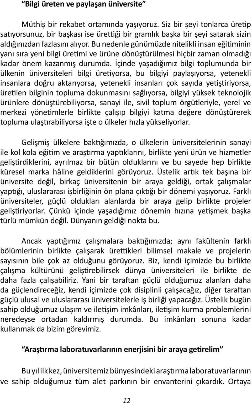 Bu nedenle günümüzde nitelikli insan eğitiminin yanı sıra yeni bilgi üretimi ve ürüne dönüştürülmesi hiçbir zaman olmadığı kadar önem kazanmış durumda.