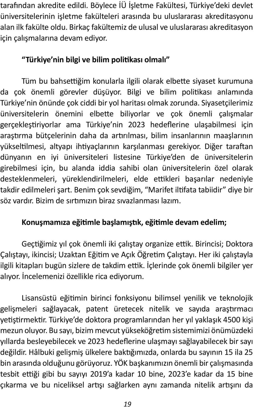 Türkiye nin bilgi ve bilim politikası olmalı Tüm bu bahsettiğim konularla ilgili olarak elbette siyaset kurumuna da çok önemli görevler düşüyor.