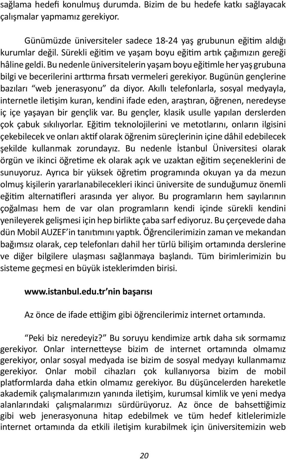 Bugünün gençlerine bazıları web jenerasyonu da diyor. Akıllı telefonlarla, sosyal medyayla, internetle iletişim kuran, kendini ifade eden, araştıran, öğrenen, neredeyse iç içe yaşayan bir gençlik var.