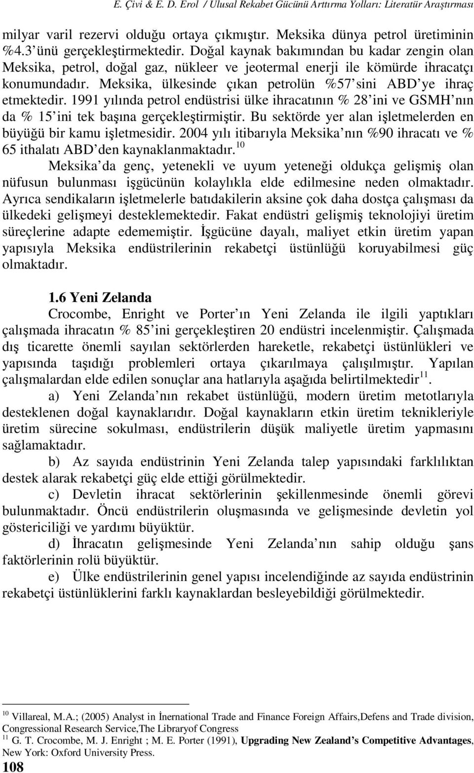 Meksika, ülkesinde çıkan petrolün %57 sini ABD ye ihraç etmektedir. 1991 yılında petrol endüstrisi ülke ihracatının % 28 ini ve GSMH nın da % 15 ini tek başına gerçekleştirmiştir.