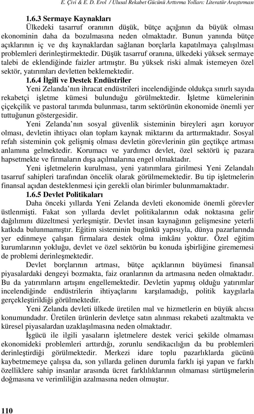 Bunun yanında bütçe açıklarının iç ve dış kaynaklardan sağlanan borçlarla kapatılmaya çalışılması problemleri derinleştirmektedir.