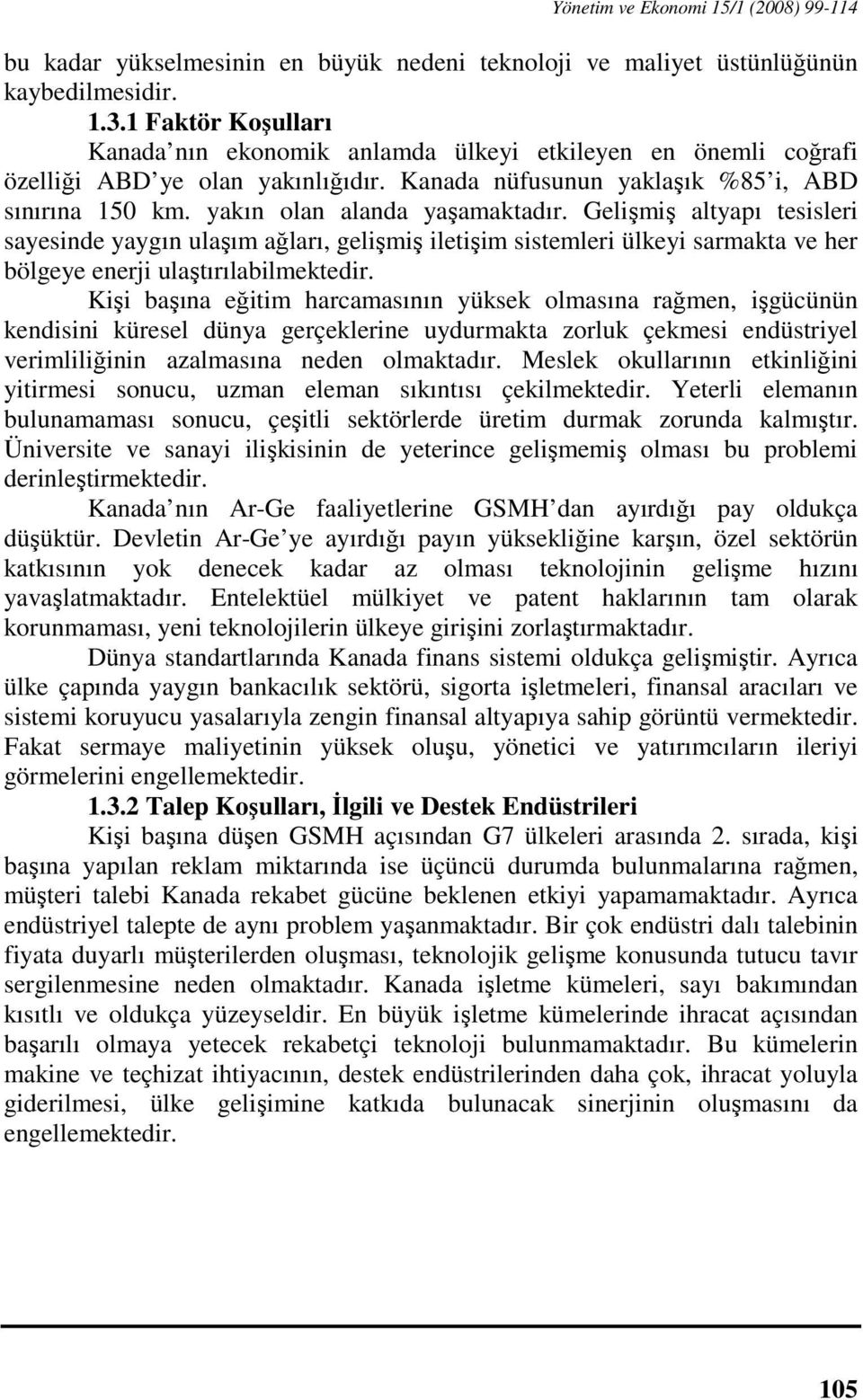 yakın olan alanda yaşamaktadır. Gelişmiş altyapı tesisleri sayesinde yaygın ulaşım ağları, gelişmiş iletişim sistemleri ülkeyi sarmakta ve her bölgeye enerji ulaştırılabilmektedir.