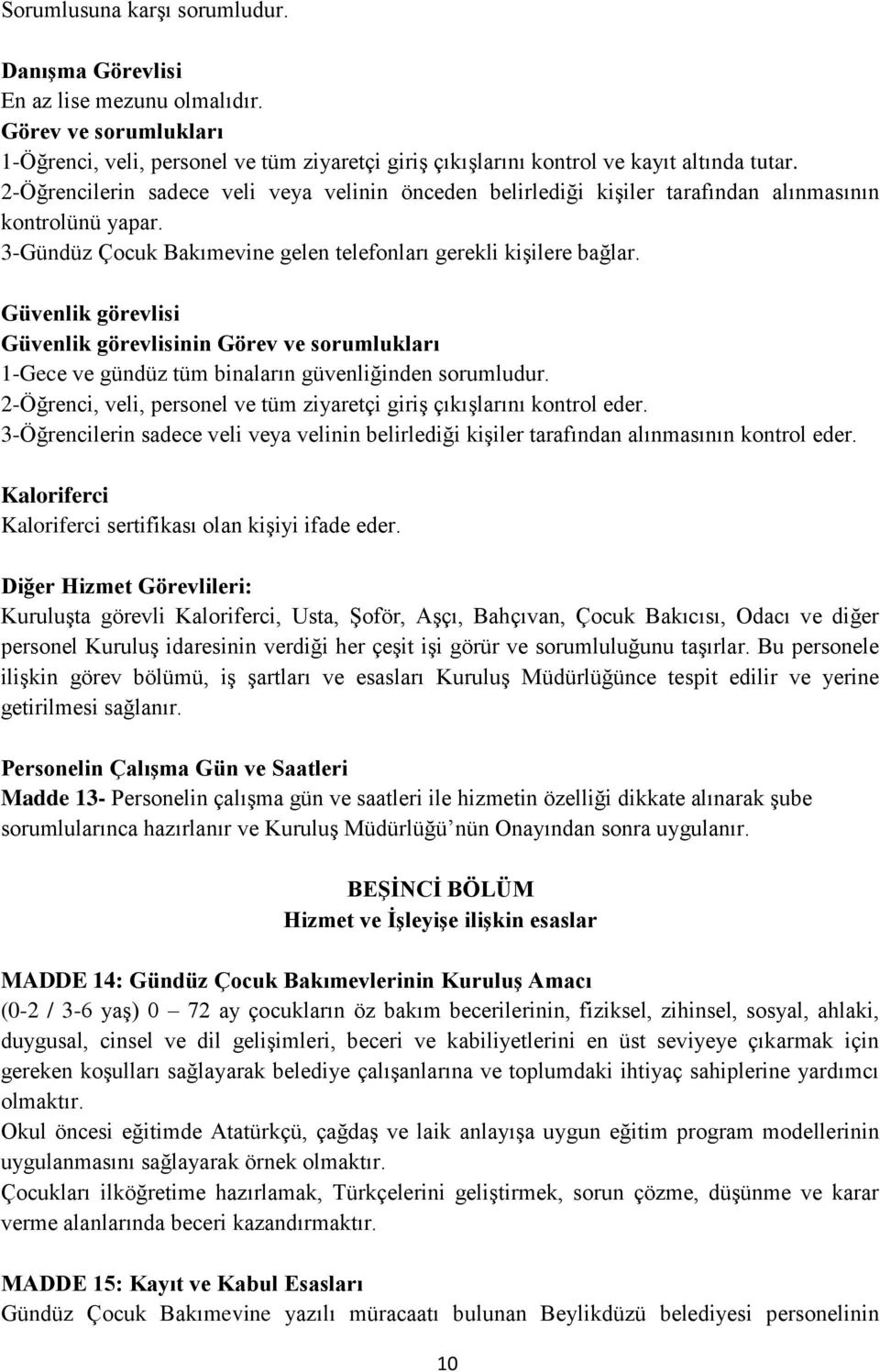 Güvenlik görevlisi Güvenlik görevlisinin Görev ve sorumlukları 1-Gece ve gündüz tüm binaların güvenliğinden sorumludur. 2-Öğrenci, veli, personel ve tüm ziyaretçi giriş çıkışlarını kontrol eder.