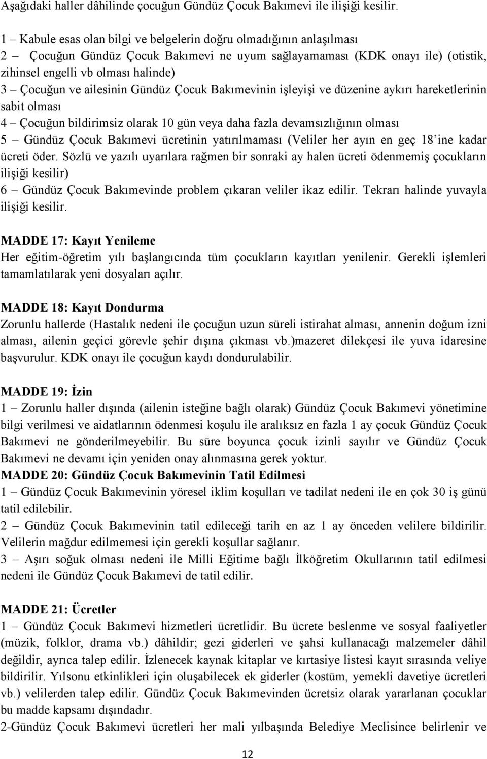 ailesinin Gündüz Çocuk Bakımevinin işleyişi ve düzenine aykırı hareketlerinin sabit olması 4 Çocuğun bildirimsiz olarak 10 gün veya daha fazla devamsızlığının olması 5 Gündüz Çocuk Bakımevi ücretinin