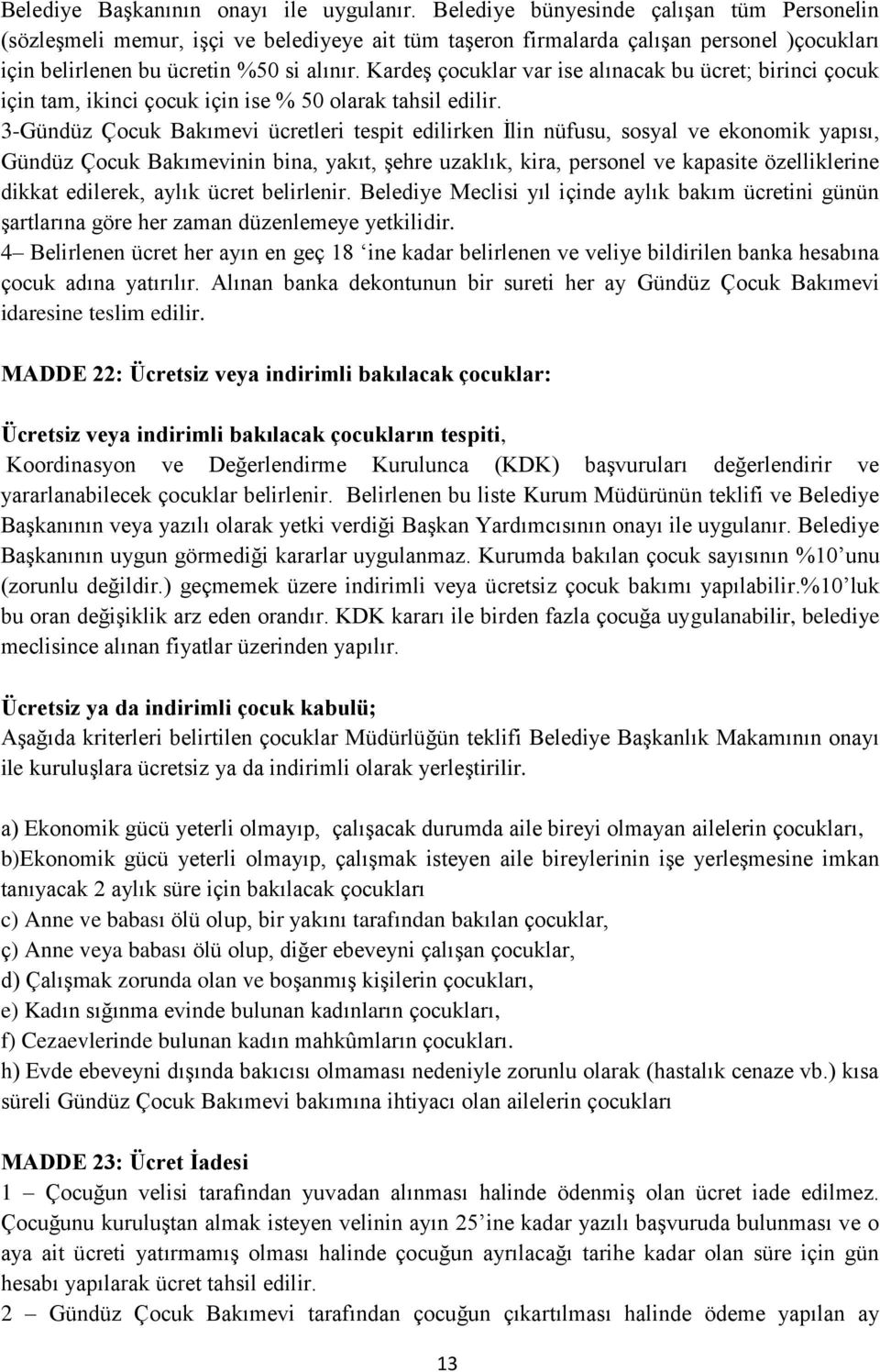 Kardeş çocuklar var ise alınacak bu ücret; birinci çocuk için tam, ikinci çocuk için ise % 50 olarak tahsil edilir.