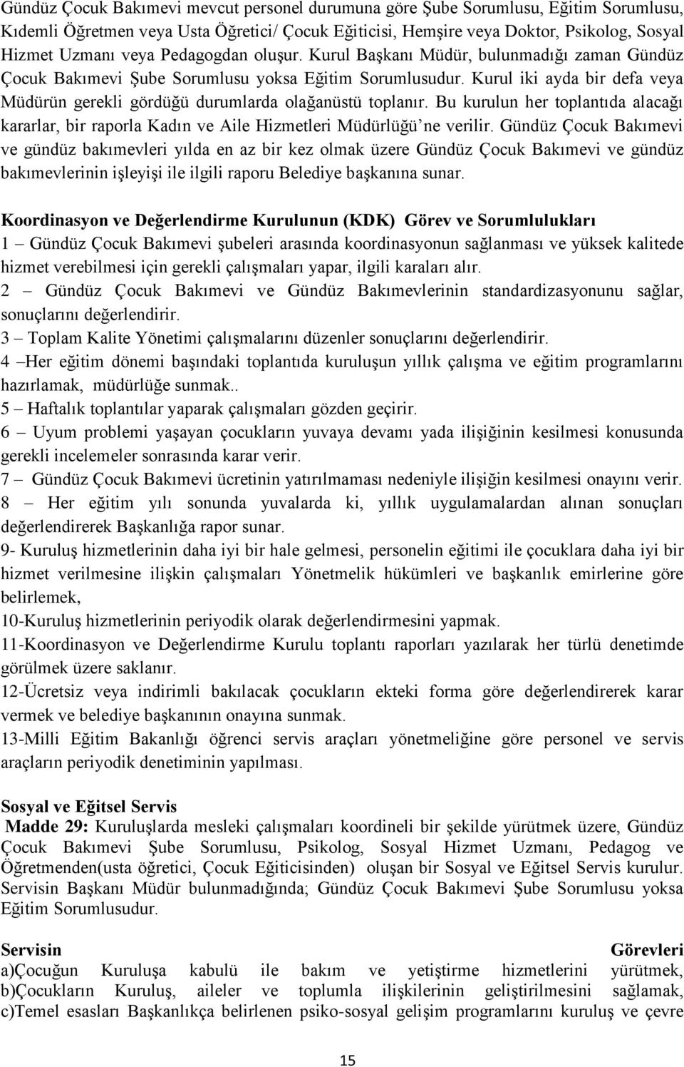 Kurul iki ayda bir defa veya Müdürün gerekli gördüğü durumlarda olağanüstü toplanır. Bu kurulun her toplantıda alacağı kararlar, bir raporla Kadın ve Aile Hizmetleri Müdürlüğü ne verilir.