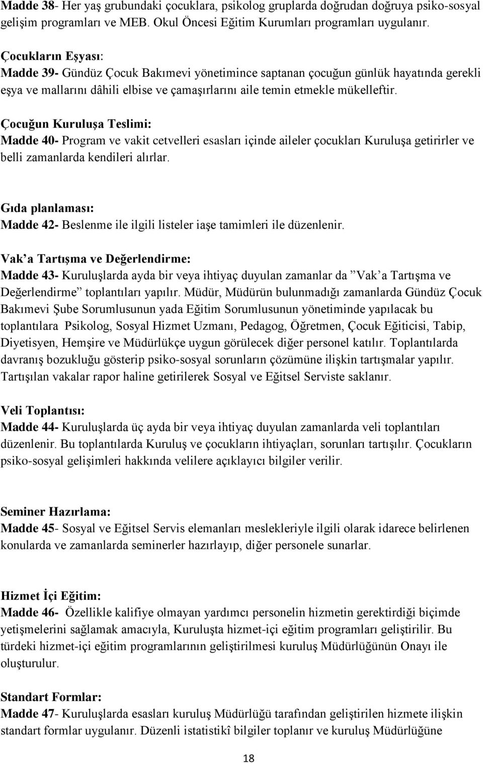 Çocuğun Kuruluşa Teslimi: Madde 40- Program ve vakit cetvelleri esasları içinde aileler çocukları Kuruluşa getirirler ve belli zamanlarda kendileri alırlar.