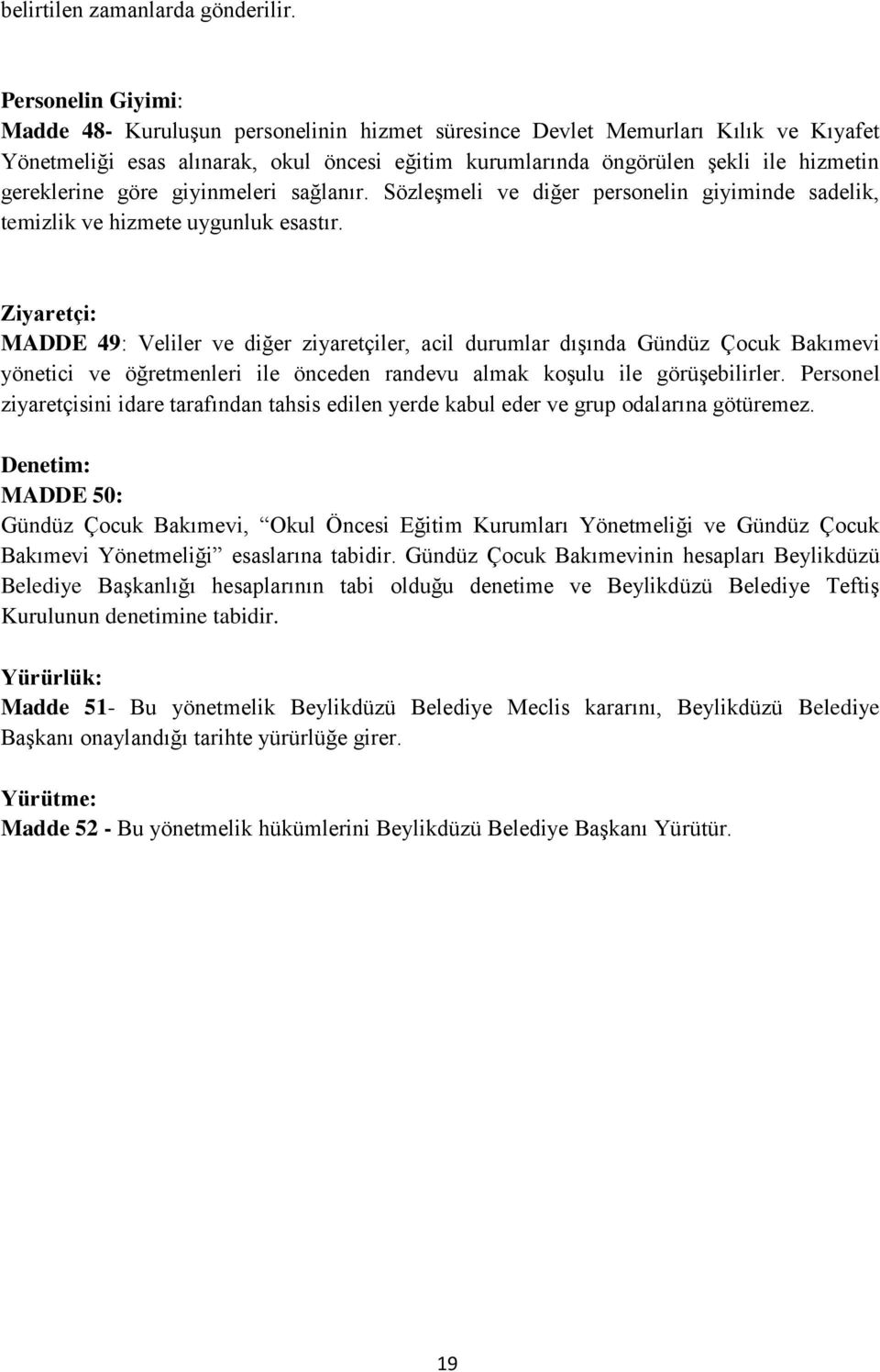 gereklerine göre giyinmeleri sağlanır. Sözleşmeli ve diğer personelin giyiminde sadelik, temizlik ve hizmete uygunluk esastır.