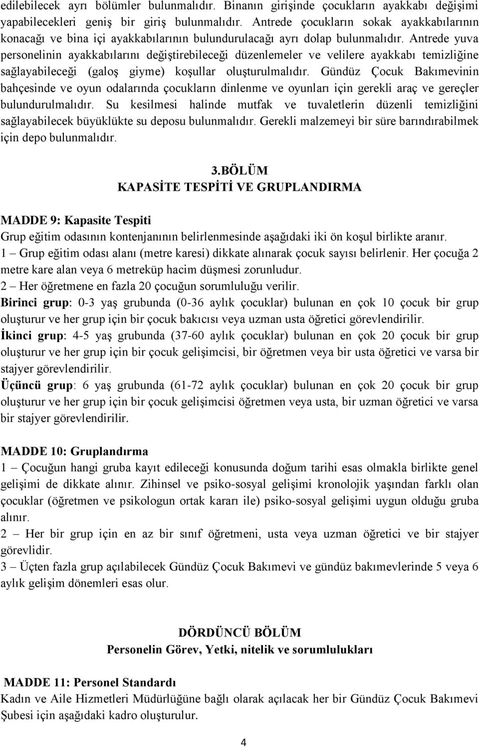 Antrede yuva personelinin ayakkabılarını değiştirebileceği düzenlemeler ve velilere ayakkabı temizliğine sağlayabileceği (galoş giyme) koşullar oluşturulmalıdır.