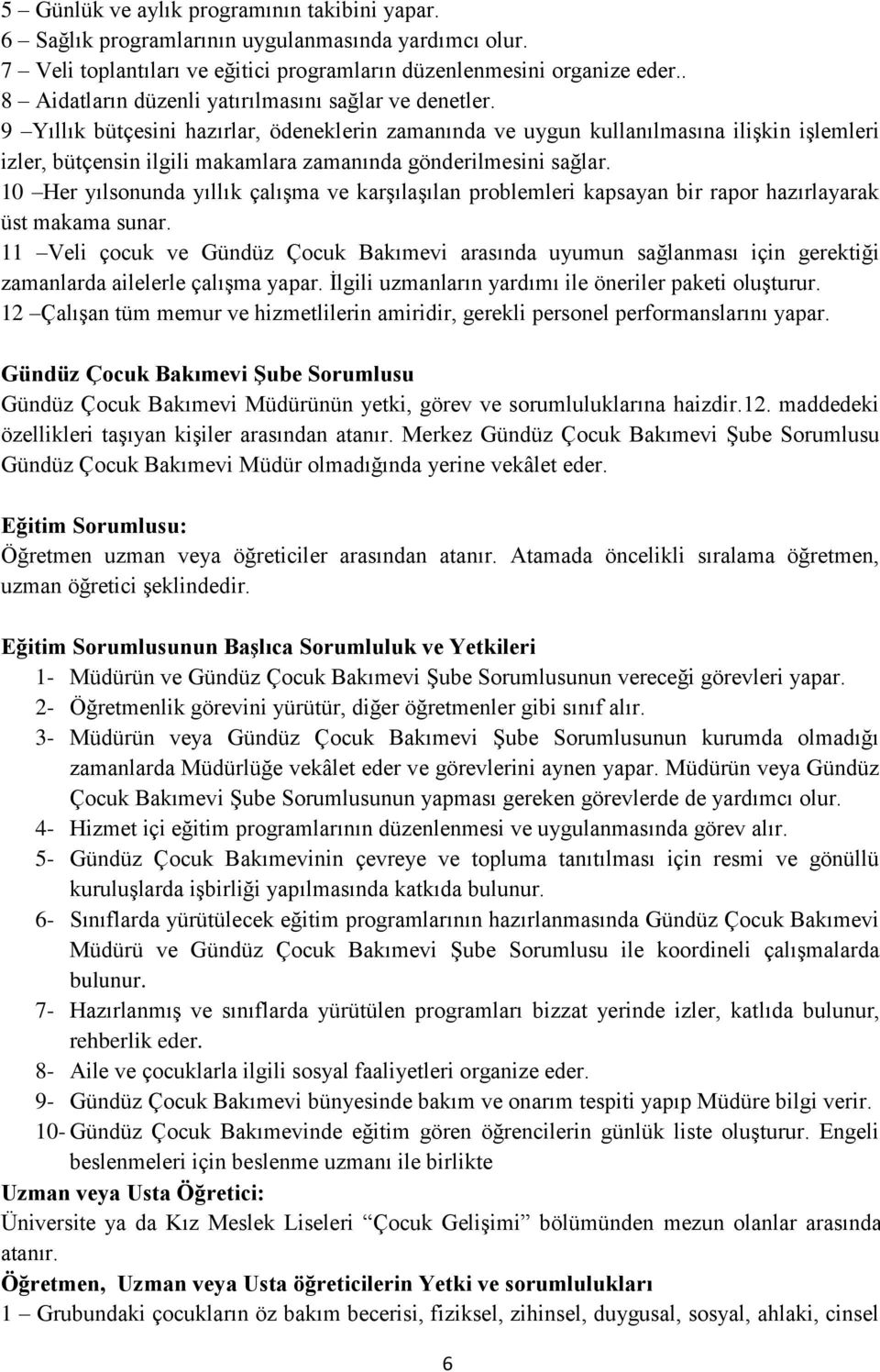 9 Yıllık bütçesini hazırlar, ödeneklerin zamanında ve uygun kullanılmasına ilişkin işlemleri izler, bütçensin ilgili makamlara zamanında gönderilmesini sağlar.