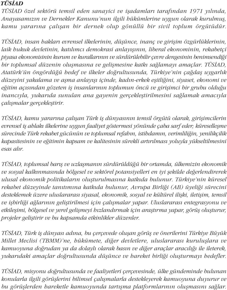 TÜSÝAD, insan haklarý evrensel ilkelerinin, düþünce, inanç ve giriþim özgürlüklerinin, laik hukuk devletinin, katýlýmcý demokrasi anlayýþýnýn, liberal ekonominin, rekabetçi piyasa ekonomisinin kurum