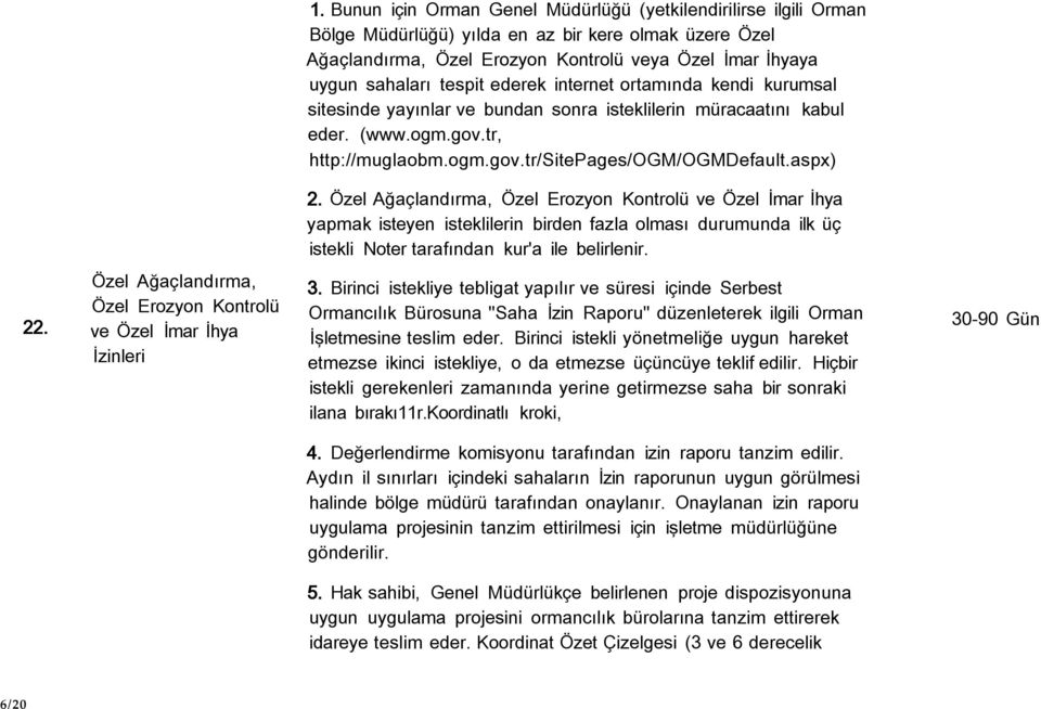 Özel Ağaçlandırma, Özel Erozyon Kontrolü ve Özel İmar İhya yapmak isteyen isteklilerin birden fazla olması durumunda ilk üç istekli Noter tarafından kur'a ile belirlenir. 22.