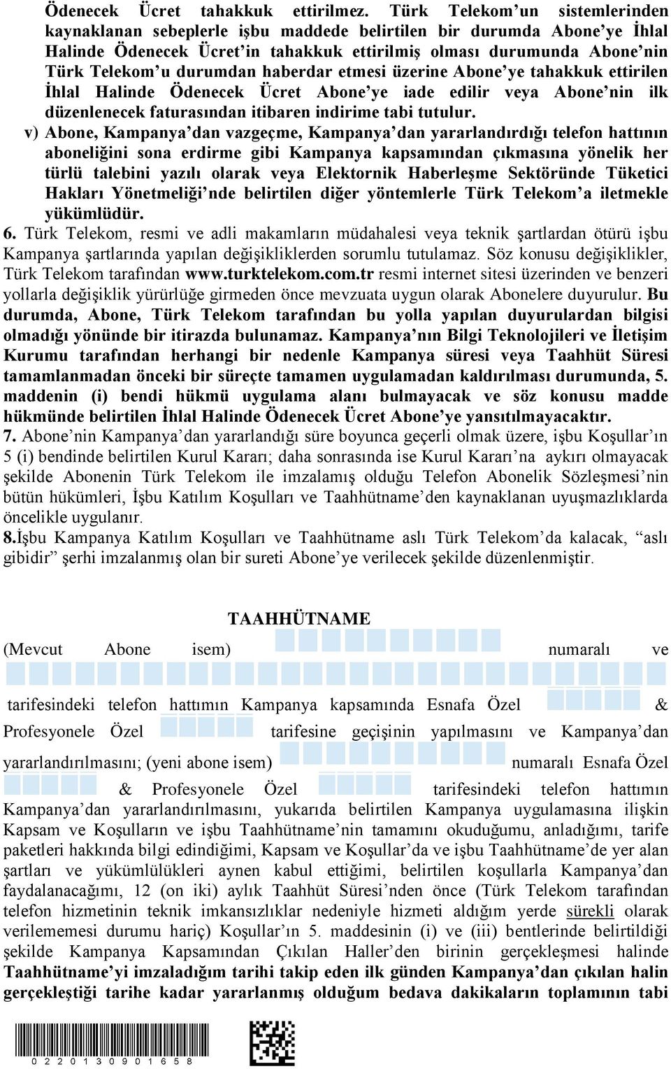 durumdan haberdar etmesi üzerine Abone ye tahakkuk ettirilen İhlal Halinde Ödenecek Ücret Abone ye iade edilir veya Abone nin ilk düzenlenecek faturasından itibaren indirime tabi tutulur.