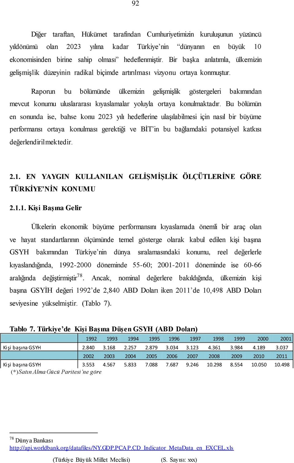 Raporun bu bölümünde ülkemizin gelişmişlik göstergeleri bakımından mevcut konumu uluslararası kıyaslamalar yoluyla ortaya konulmaktadır.