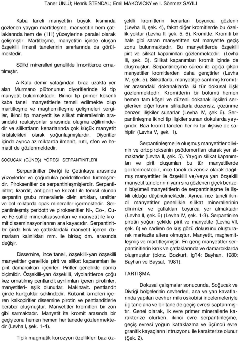 Martitleşme, manyetitin içinde oluşan özşekilli ilmenit tanelerinin sınırlarında da görülmektedir. Sülfid mineralleri genellikle limonitlerce ornatılmıştır.