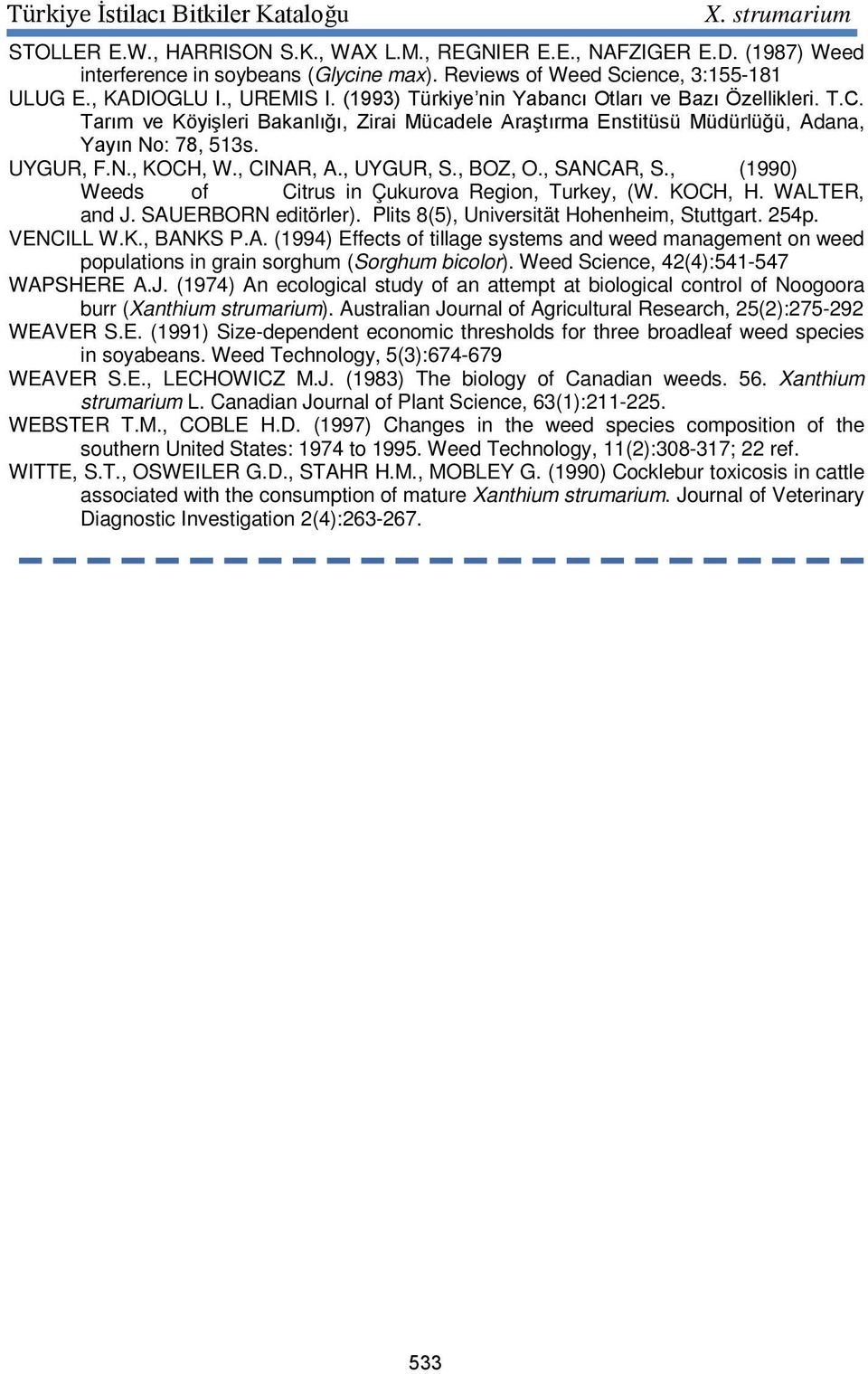 , UYGUR, S., BOZ, O., SANCAR, S., (1990) Weeds of Citrus in Çukurova Region, Turkey, (W. KOCH, H. WALTER, and J. SAUERBORN editörler). Plits 8(5), Universität Hohenheim, Stuttgart. 254p. VENCILL W.K., BANKS P.