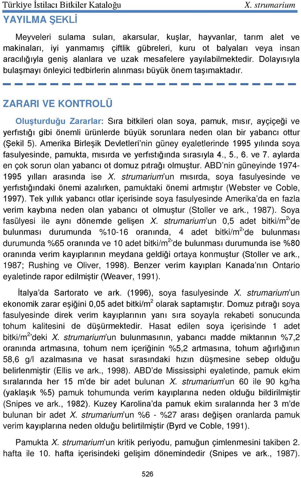 ZARARI VE KONTROLÜ Oluşturduğu Zararlar: Sıra bitkileri olan soya, pamuk, mısır, ayçiçeği ve yerfıstığı gibi önemli ürünlerde büyük sorunlara neden olan bir yabancı ottur (Şekil 5).