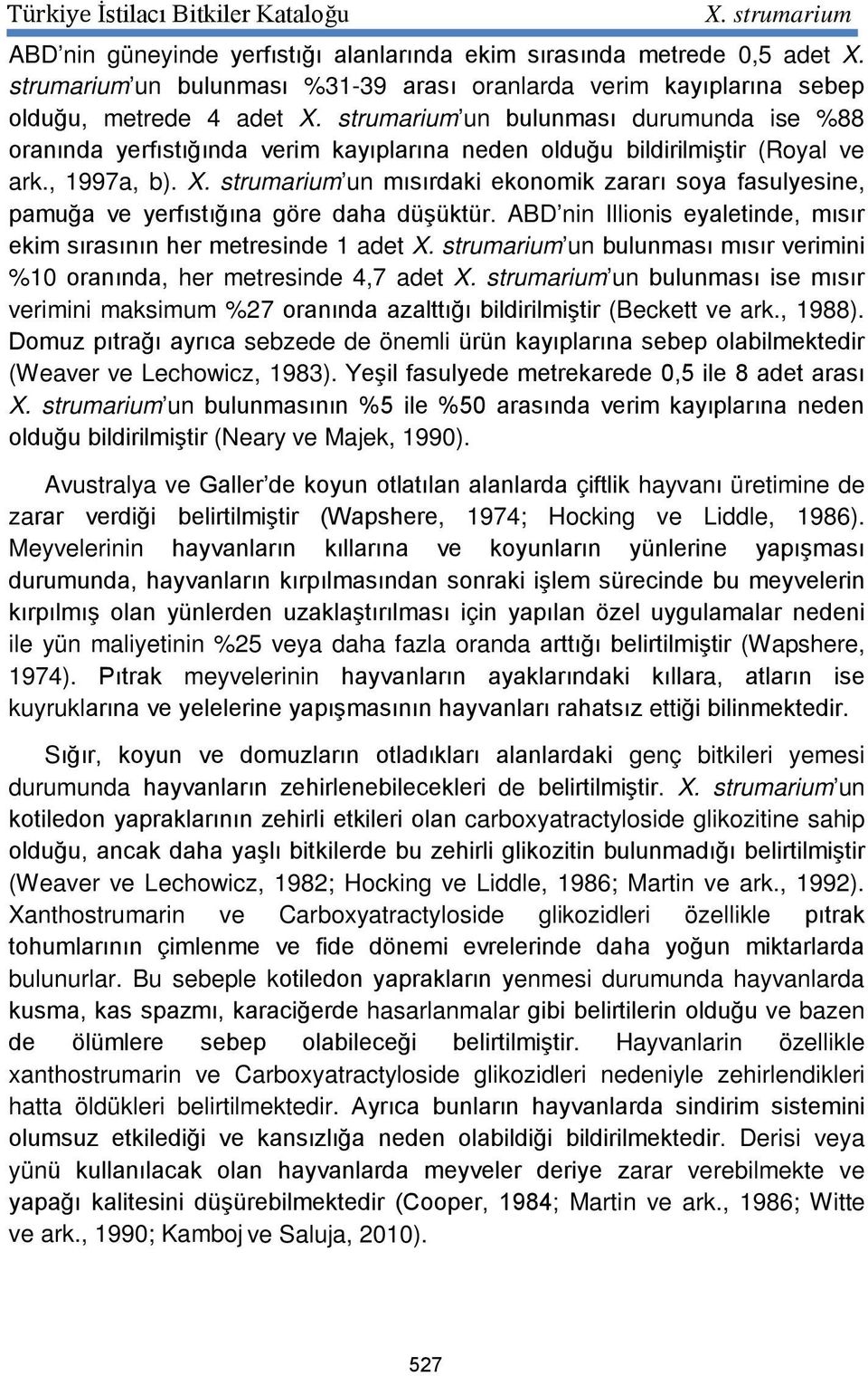 (Royal ve ark., 1997a, b). un mısırdaki ekonomik zararı soya fasulyesine, pamuğa ve yerfıstığına göre daha düşüktür.