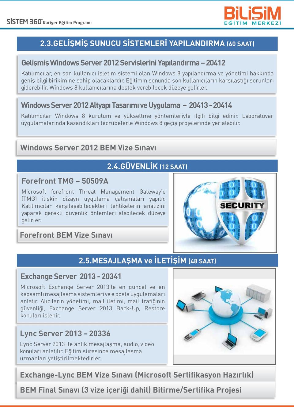 Windows Server 2012 Altyapı Tasarımı ve Uygulama 20413-20414 Katılımcılar Windows 8 kurulum ve yükseltme yöntemleriyle ilgili bilgi edinir.