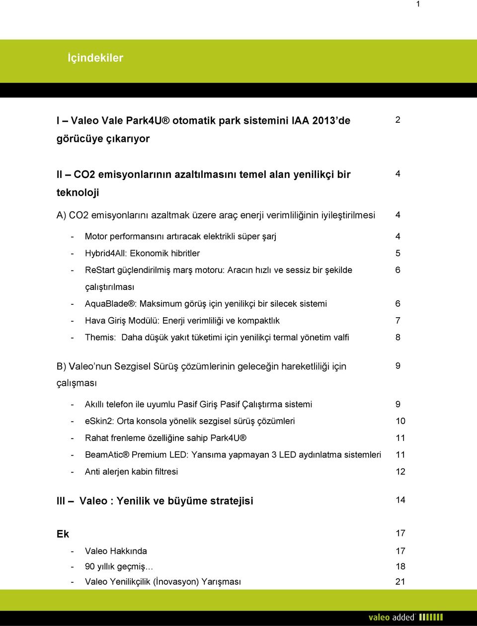 bir şekilde 6 çalıştırılması - AquaBlade : Maksimum görüş için yenilikçi bir silecek sistemi 6 - Hava Giriş Modülü: Enerji verimliliği ve kompaktlık 7 - Themis: Daha düşük yakıt tüketimi için