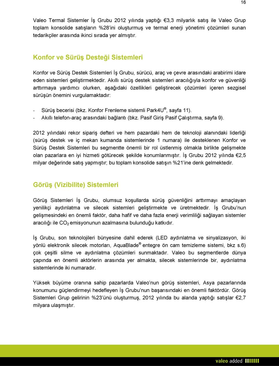 Akıllı sürüş destek sistemleri aracılığıyla konfor ve güvenliği arttırmaya yardımcı olurken, aşağıdaki özellikleri geliştirecek çözümleri içeren sezgisel sürüşün önemini vurgulamaktadır: - Sürüş