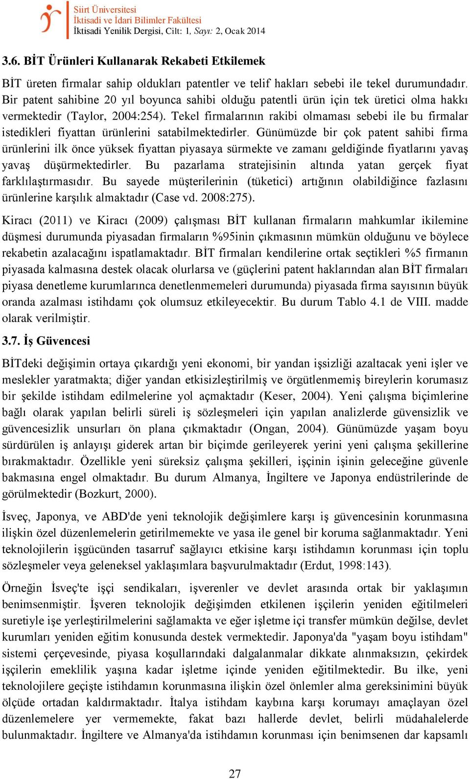 Bir patent sahibine 20 yıl boyunca sahibi olduğu patentli ürün için tek üretici olma hakkı vermektedir (Taylor, 2004:254).