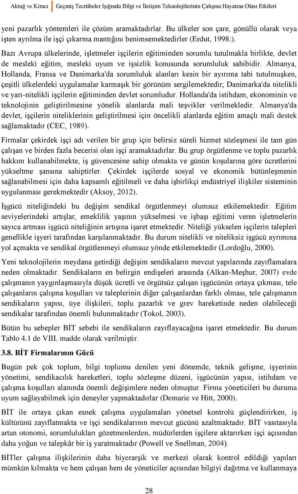 Bazı Avrupa ülkelerinde, işletmeler işçilerin eğitiminden sorumlu tutulmakla birlikte, devlet de mesleki eğitim, mesleki uyum ve işsizlik konusunda sorumluluk sahibidir.